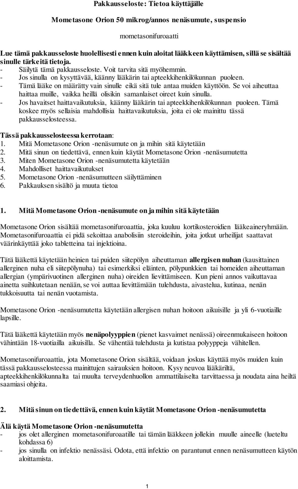 - Tämä lääke on määrätty vain sinulle eikä sitä tule antaa muiden käyttöön. Se voi aiheuttaa haittaa muille, vaikka heillä olisikin samanlaiset oireet kuin sinulla.