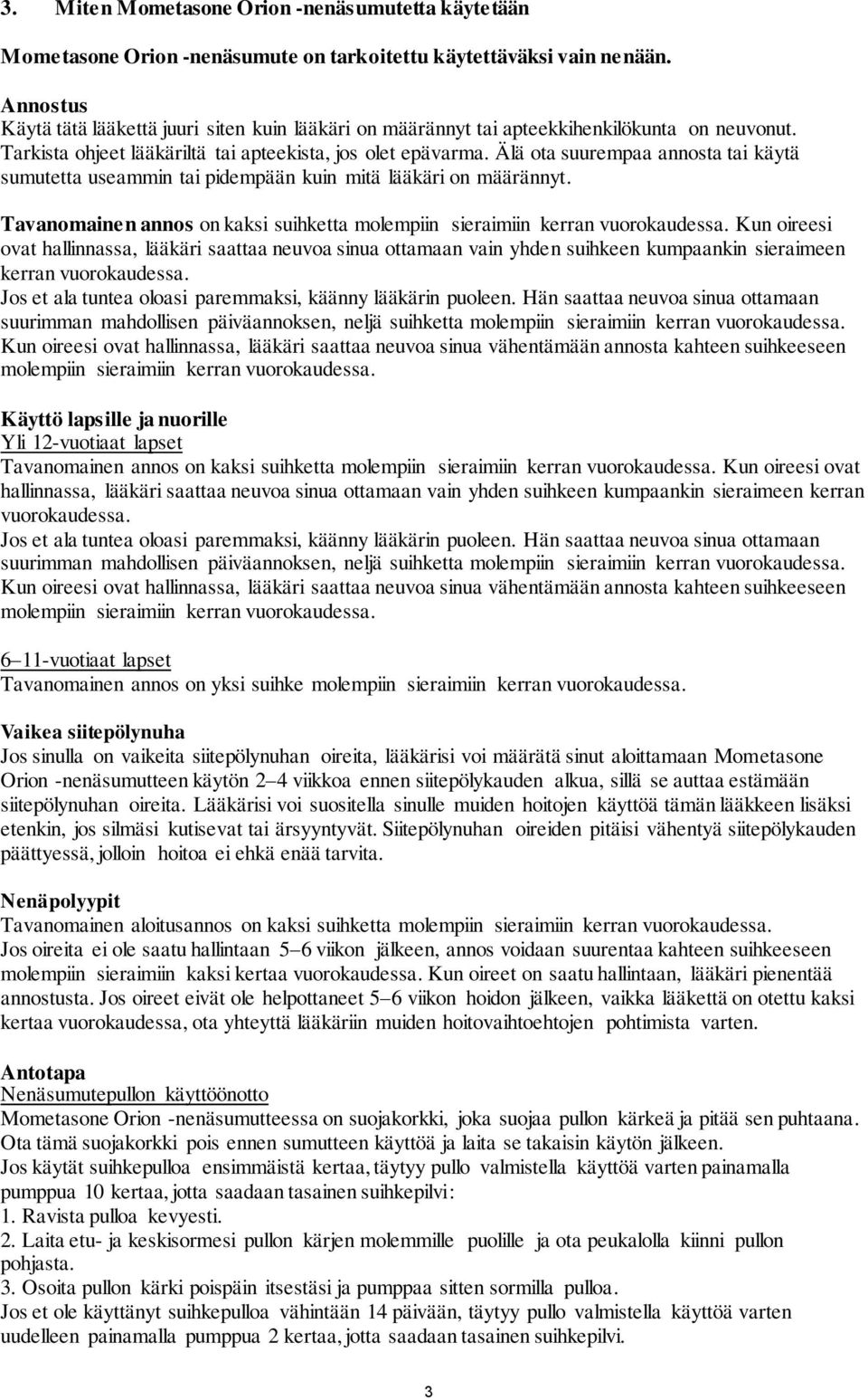 Älä ota suurempaa annosta tai käytä sumutetta useammin tai pidempään kuin mitä lääkäri on määrännyt. Tavanomainen annos on kaksi suihketta molempiin sieraimiin kerran vuorokaudessa.