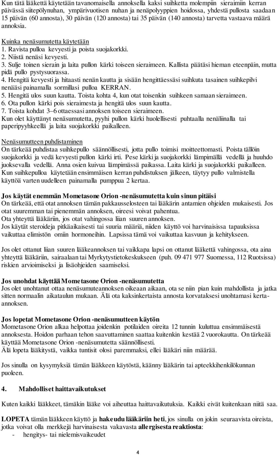 Niistä nenäsi kevyesti. 3. Sulje toinen sierain ja laita pullon kärki toiseen sieraimeen. Kallista päätäsi hieman eteenpäin, mutta pidä pullo pystysuorassa. 4.