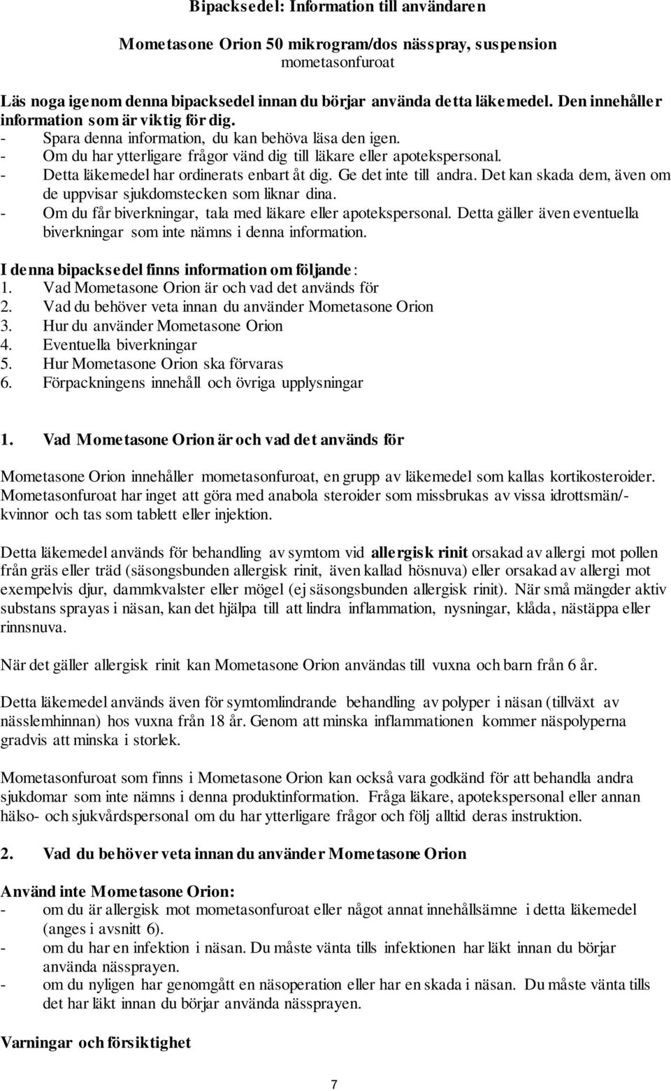 - Detta läkemedel har ordinerats enbart åt dig. Ge det inte till andra. Det kan skada dem, även om de uppvisar sjukdomstecken som liknar dina.