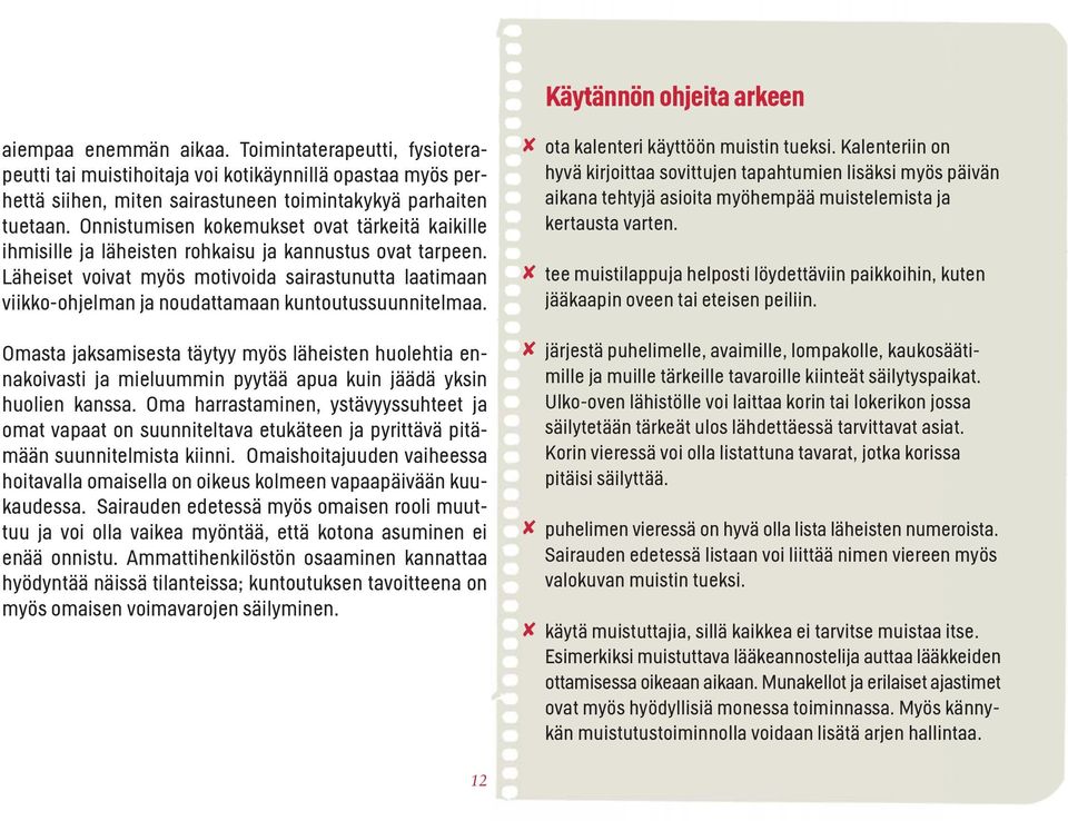 Onnistumisen kokemukset ovat tärkeitä kaikille ihmisille ja läheisten rohkaisu ja kannustus ovat tarpeen.