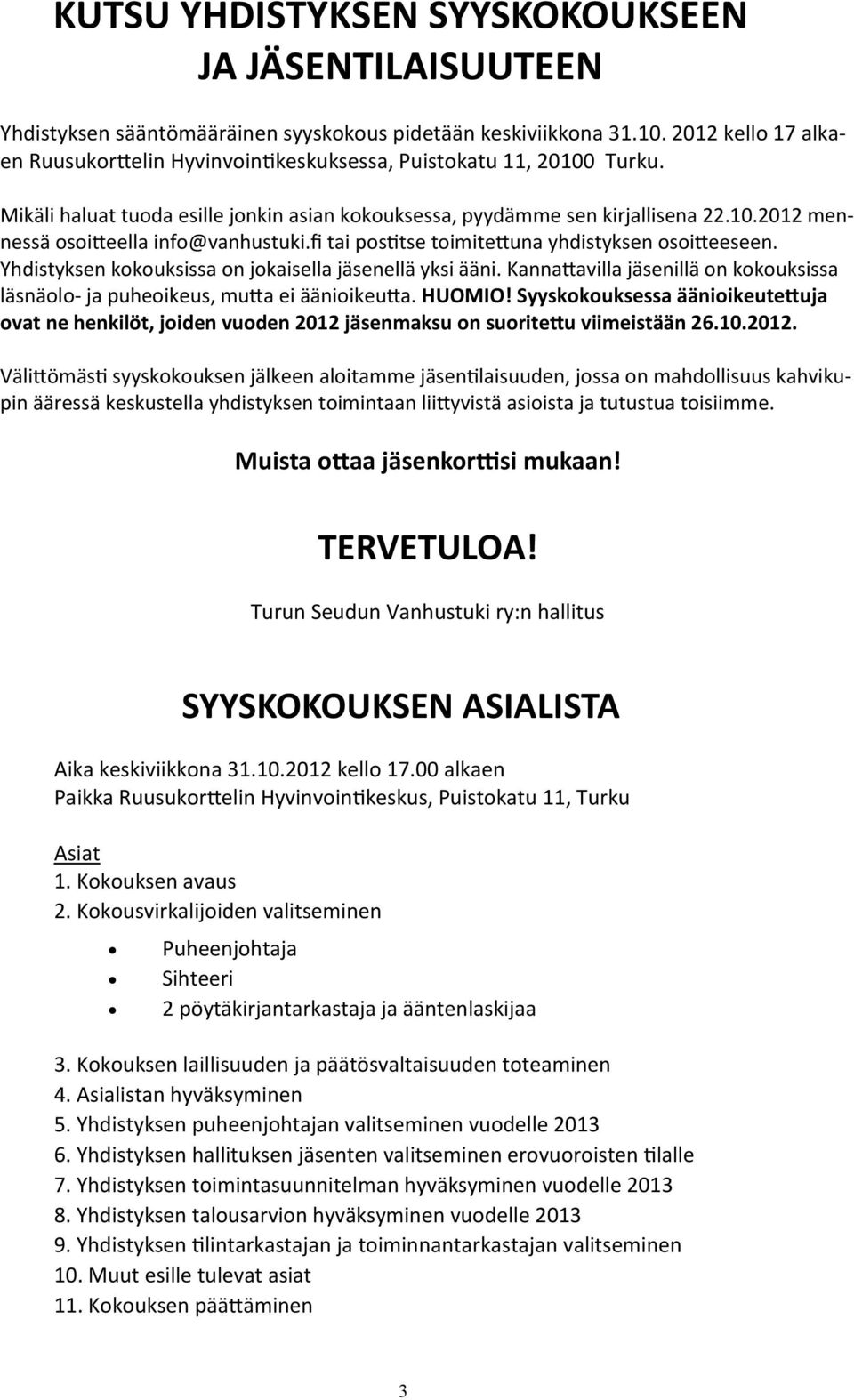 fi tai postitse toimitettuna yhdistyksen osoitteeseen. Yhdistyksen kokouksissa on jokaisella jäsenellä yksi ääni. Kannattavilla jäsenillä on kokouksissa läsnäolo- ja puheoikeus, mutta ei äänioikeutta.