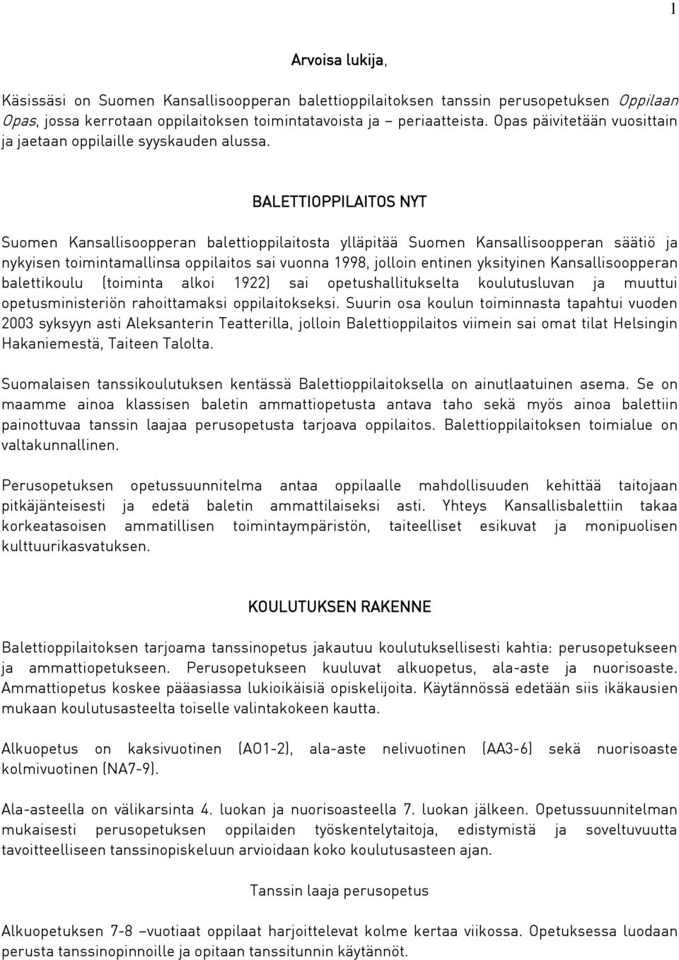 BALETTIOPPILAITOS NYT Suomen Kansallisoopperan balettioppilaitosta ylläpitää Suomen Kansallisoopperan säätiö ja nykyisen toimintamallinsa oppilaitos sai vuonna 1998, jolloin entinen yksityinen