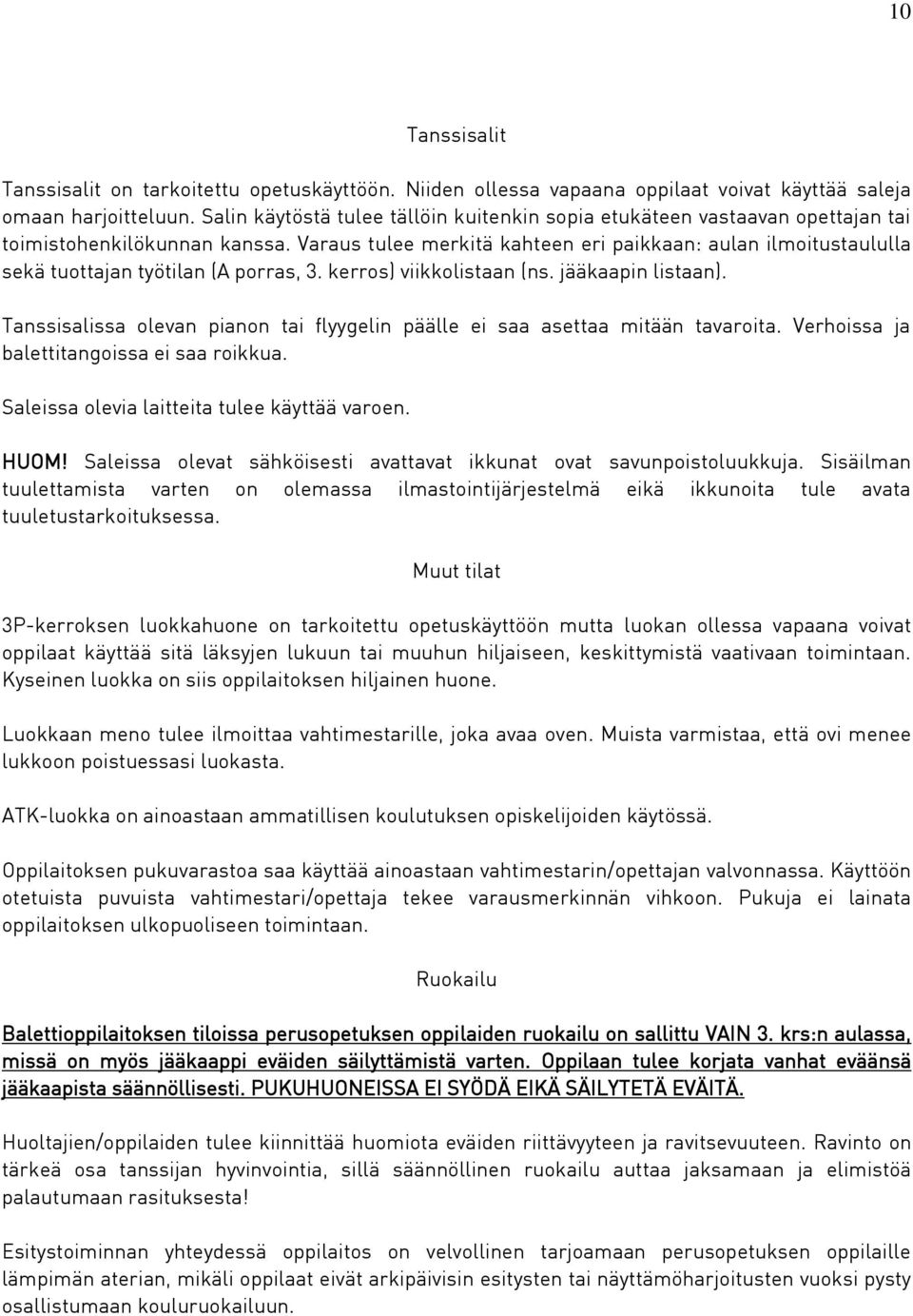 Varaus tulee merkitä kahteen eri paikkaan: aulan ilmoitustaululla sekä tuottajan työtilan (A porras, 3. kerros) viikkolistaan (ns. jääkaapin listaan).