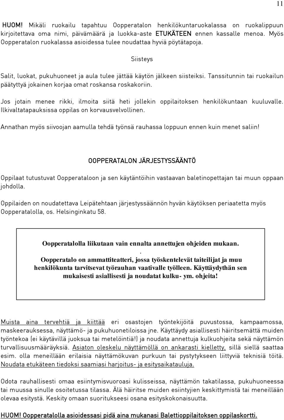 Tanssitunnin tai ruokailun päätyttyä jokainen korjaa omat roskansa roskakoriin. Jos jotain menee rikki, ilmoita siitä heti jollekin oppilaitoksen henkilökuntaan kuuluvalle.