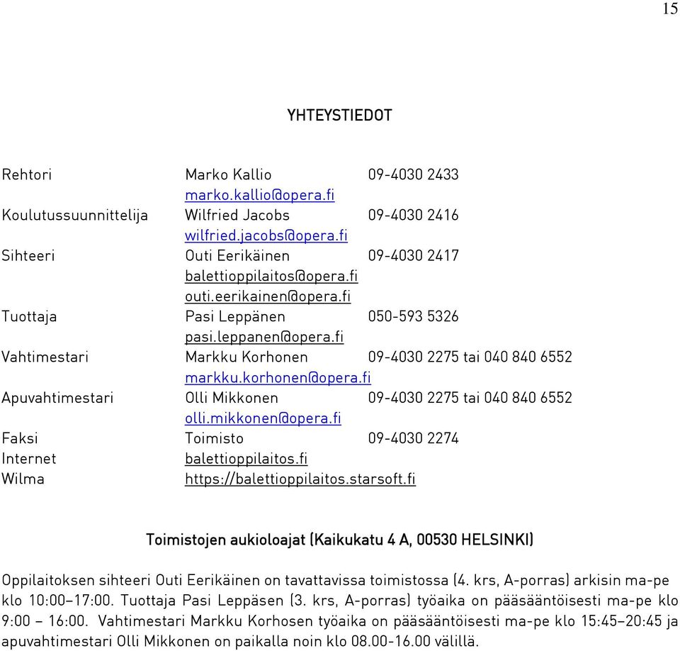 fi Vahtimestari Markku Korhonen 09-4030 2275 tai 040 840 6552 markku.korhonen@opera.fi Apuvahtimestari Olli Mikkonen 09-4030 2275 tai 040 840 6552 olli.mikkonen@opera.