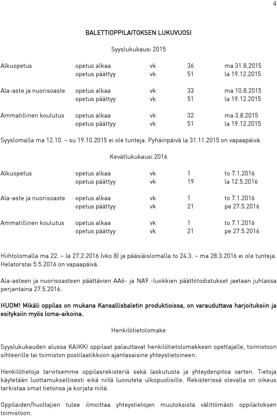 5.2016 Ala-aste ja nuorisoaste opetus alkaa vk 1 to 7.1.2016 opetus päättyy vk 21 pe 27.5.2016 Ammatillinen koulutus opetus alkaa vk 1 to 7.1.2016 opetus päättyy vk 21 pe 27.5.2016 Hiihtolomalla ma 22.