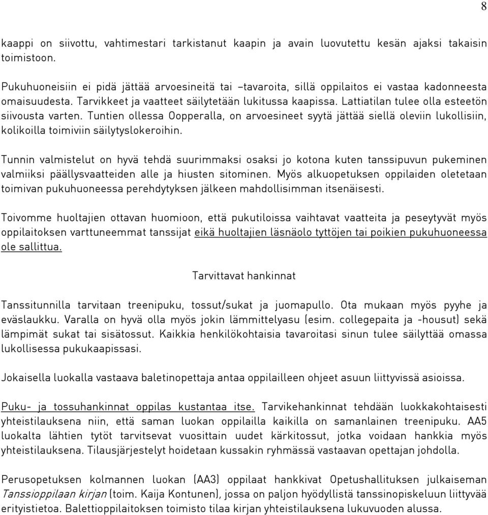 Lattiatilan tulee olla esteetön siivousta varten. Tuntien ollessa Oopperalla, on arvoesineet syytä jättää siellä oleviin lukollisiin, kolikoilla toimiviin säilytyslokeroihin.