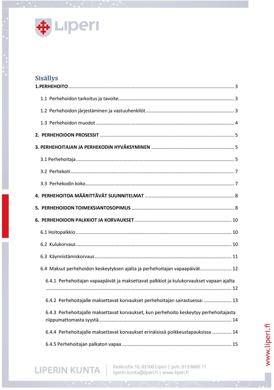 PERHEHOIDON PALKKIOT JA KORVAUKSET... 10 6.1 Hoitopalkkio... 10 6.2 Kulukorvaus... 10 6.3 Käynnistämiskorvaus... 11 6.4 