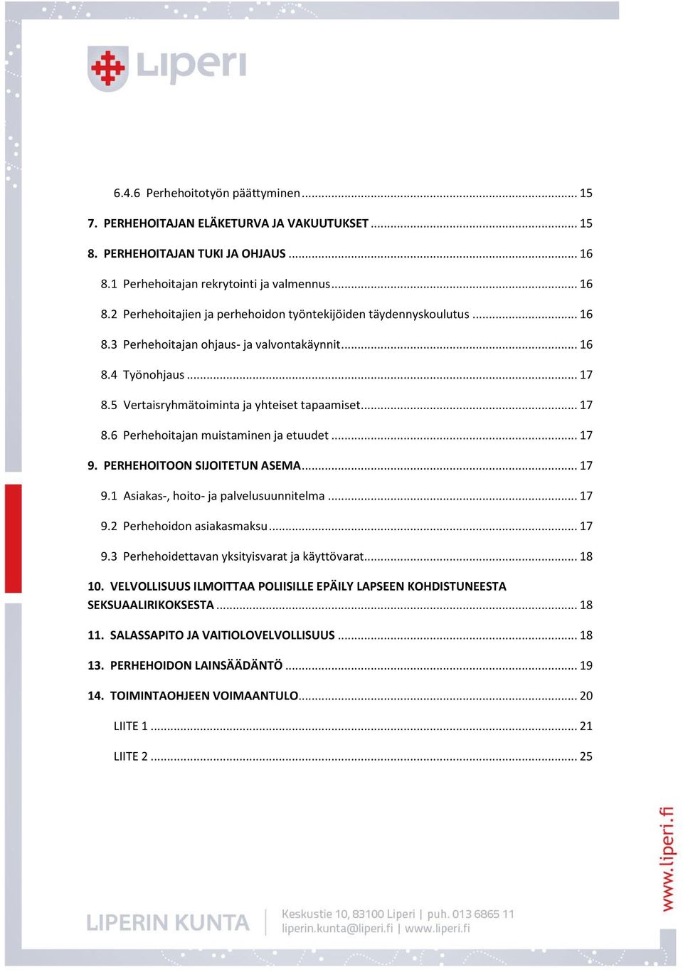 PERHEHOITOON SIJOITETUN ASEMA... 17 9.1 Asiakas-, hoito- ja palvelusuunnitelma... 17 9.2 Perhehoidon asiakasmaksu... 17 9.3 Perhehoidettavan yksityisvarat ja käyttövarat... 18 10.