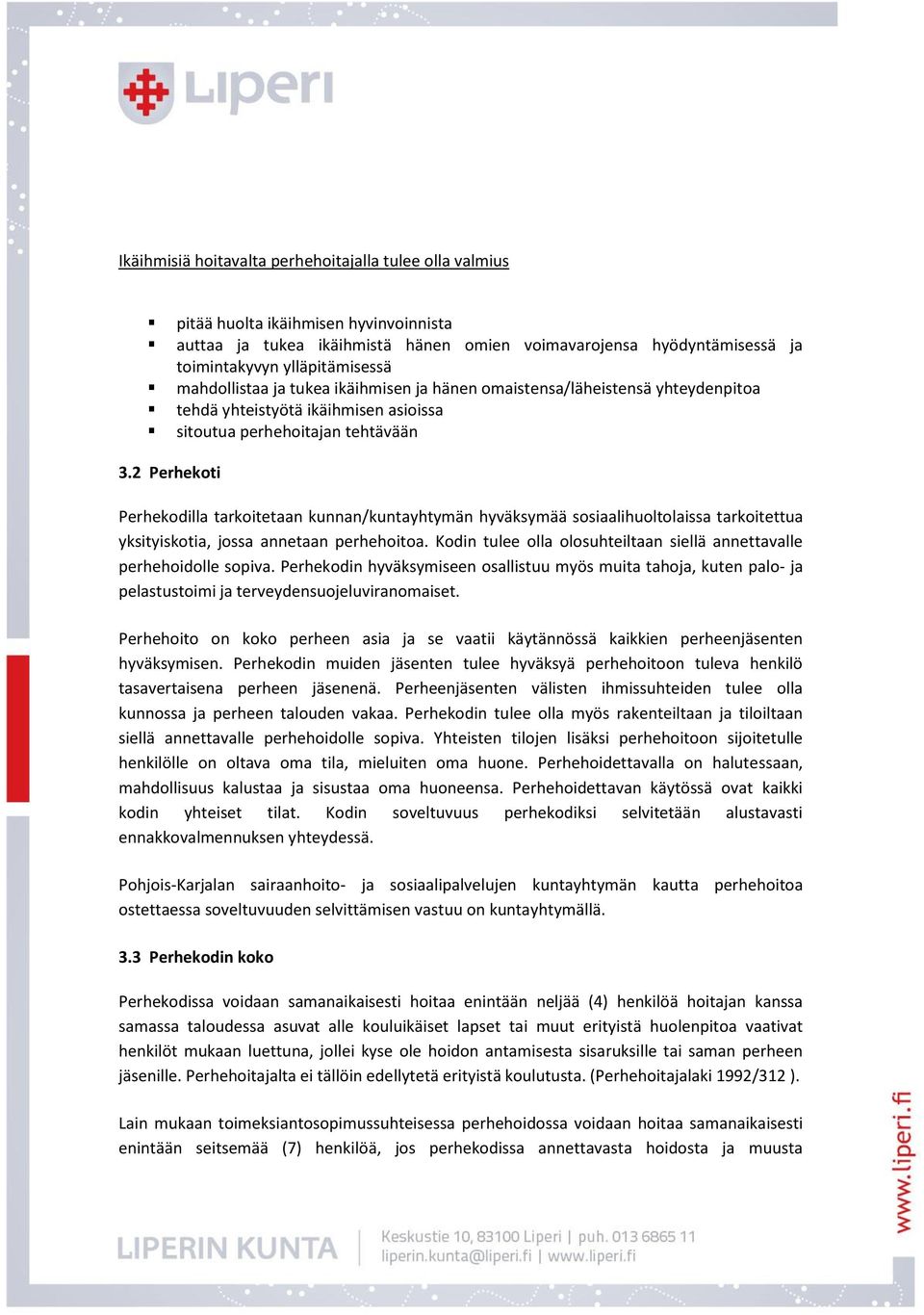 2 Perhekoti Perhekodilla tarkoitetaan kunnan/kuntayhtymän hyväksymää sosiaalihuoltolaissa tarkoitettua yksityiskotia, jossa annetaan perhehoitoa.