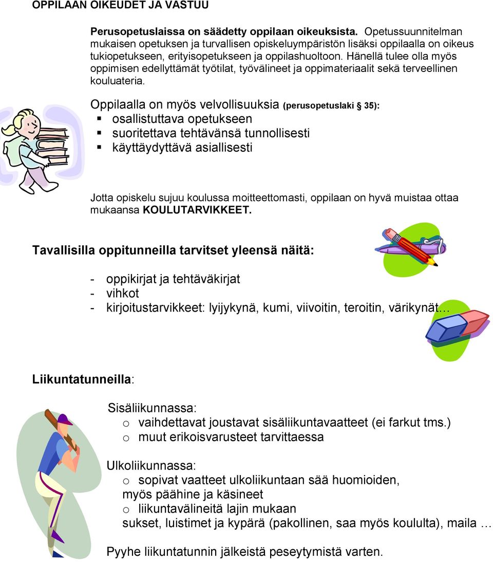 Hänellä tulee olla myös oppimisen edellyttämät työtilat, työvälineet ja oppimateriaalit sekä terveellinen kouluateria.