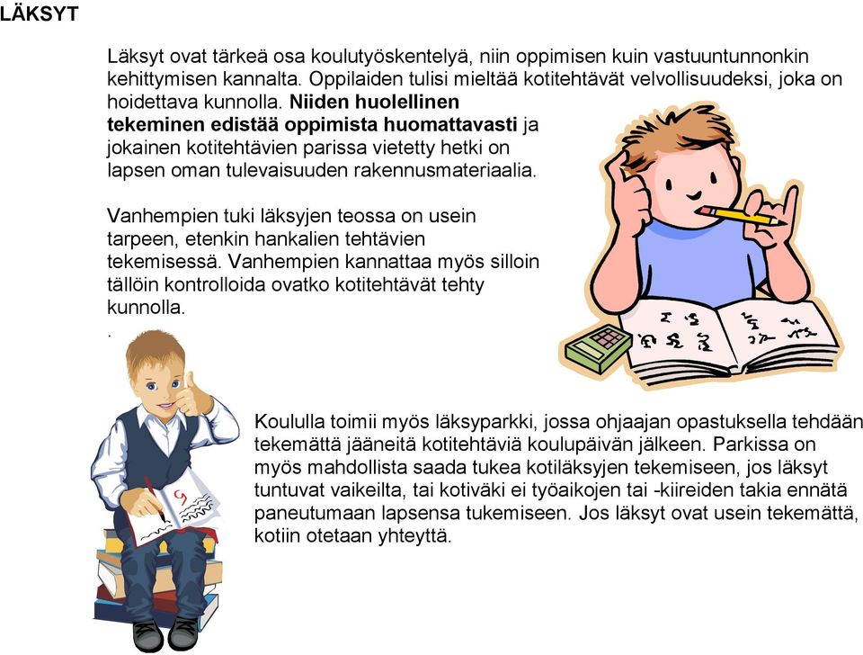 Vanhempien tuki läksyjen teossa on usein tarpeen, etenkin hankalien tehtävien tekemisessä. Vanhempien kannattaa myös silloin tällöin kontrolloida ovatko kotitehtävät tehty kunnolla.