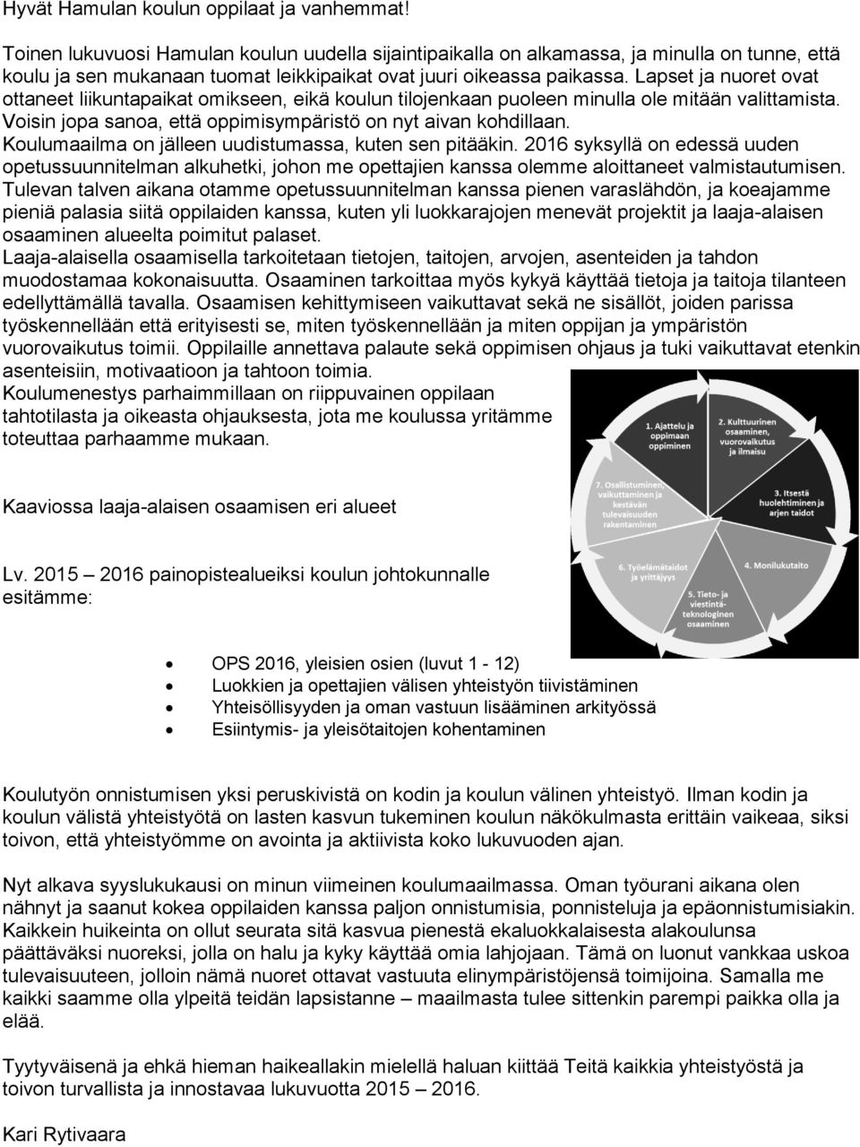 Lapset ja nuoret ovat ottaneet liikuntapaikat omikseen, eikä koulun tilojenkaan puoleen minulla ole mitään valittamista. Voisin jopa sanoa, että oppimisympäristö on nyt aivan kohdillaan.