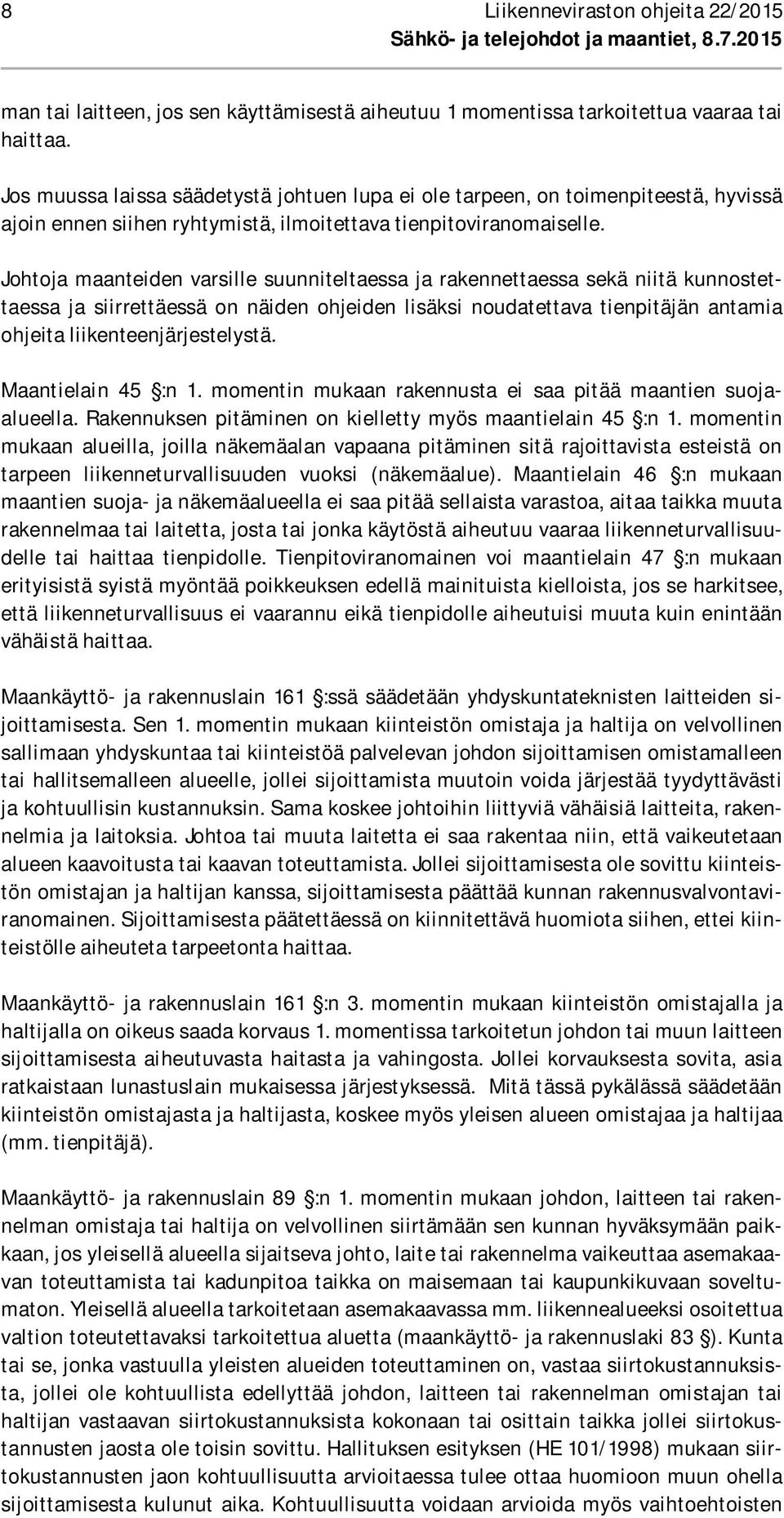 Johtoja maanteiden varsille suunniteltaessa ja rakennettaessa sekä niitä kunnostettaessa ja siirrettäessä on näiden ohjeiden lisäksi noudatettava tienpitäjän antamia ohjeita liikenteenjärjestelystä.