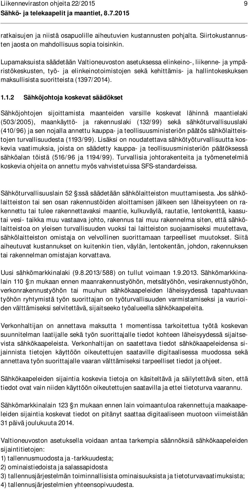 Lupamaksuista säädetään Valtioneuvoston asetuksessa elinkeino-, liikenne- ja ympäristökeskusten, työ- ja elinkeinotoimistojen sekä kehittämis- ja hallintokeskuksen maksullisista suoritteista