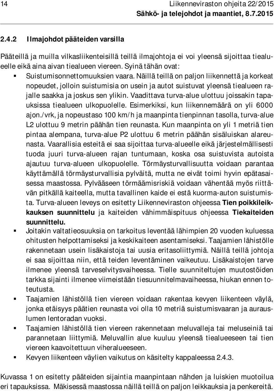 Näillä teillä on paljon liikennettä ja korkeat nopeudet, jolloin suistumisia on usein ja autot suistuvat yleensä tiealueen rajalle saakka ja joskus sen ylikin.