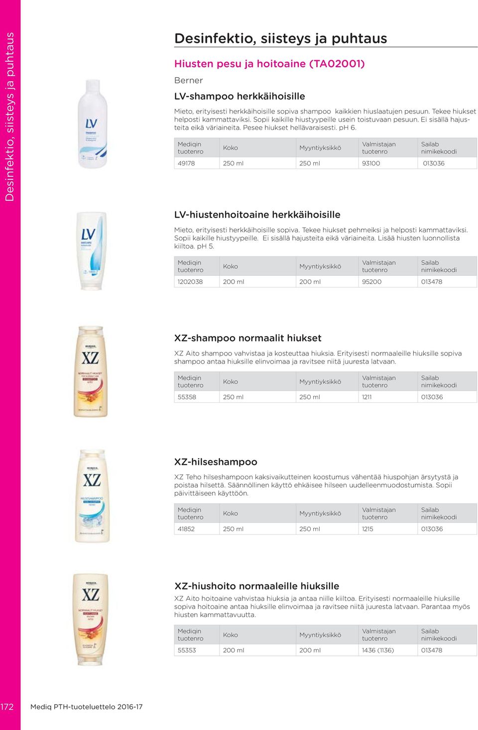 49178 250 ml 250 ml 93100 013036 LV-hiustenhoitoaine herkkäihoisille Mieto, erityisesti herkkäihoisille sopiva. Tekee hiukset pehmeiksi ja helposti kammattaviksi. Sopii kaikille hiustyypeille.