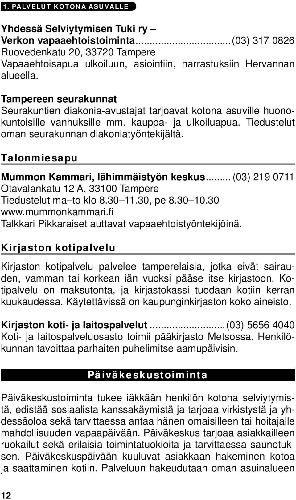 Tampereen seurakunnat Seurakuntien diakonia-avustajat tarjoavat kotona asuville huonokuntoisille vanhuksille mm. kauppa- ja ulkoiluapua. Tiedustelut oman seurakunnan diakoniatyöntekijältä.