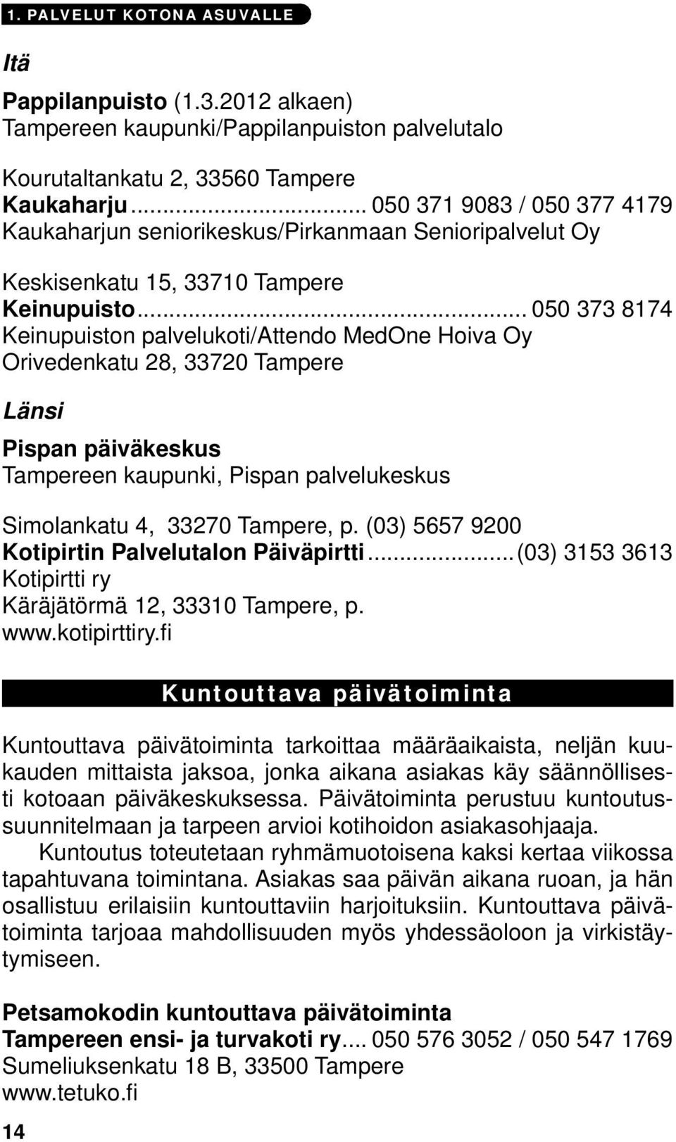 .. 050 373 8174 Keinupuiston palvelukoti/attendo MedOne Hoiva Oy Orivedenkatu 28, 33720 Tampere Länsi Pispan päiväkeskus Tampereen kaupunki, Pispan palvelukeskus Simolankatu 4, 33270 Tampere, p.