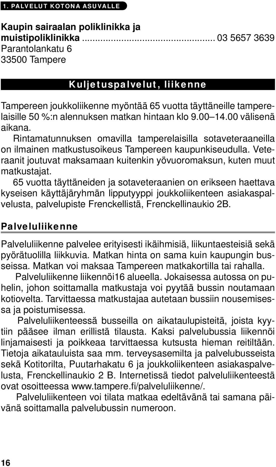 00 välisenä aikana. Rintamatunnuksen omavilla tamperelaisilla sotaveteraaneilla on ilmainen matkustusoikeus Tampereen kaupunkiseudulla.