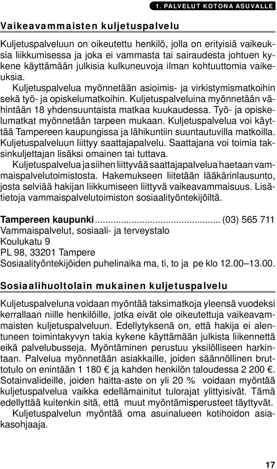 kohtuuttomia vaikeuksia. Kuljetuspalvelua myönnetään asioimis- ja virkistymismatkoihin sekä työ- ja opiskelumatkoihin. Kuljetuspalveluina myönnetään vähintään 18 yhdensuuntaista matkaa kuukaudessa.