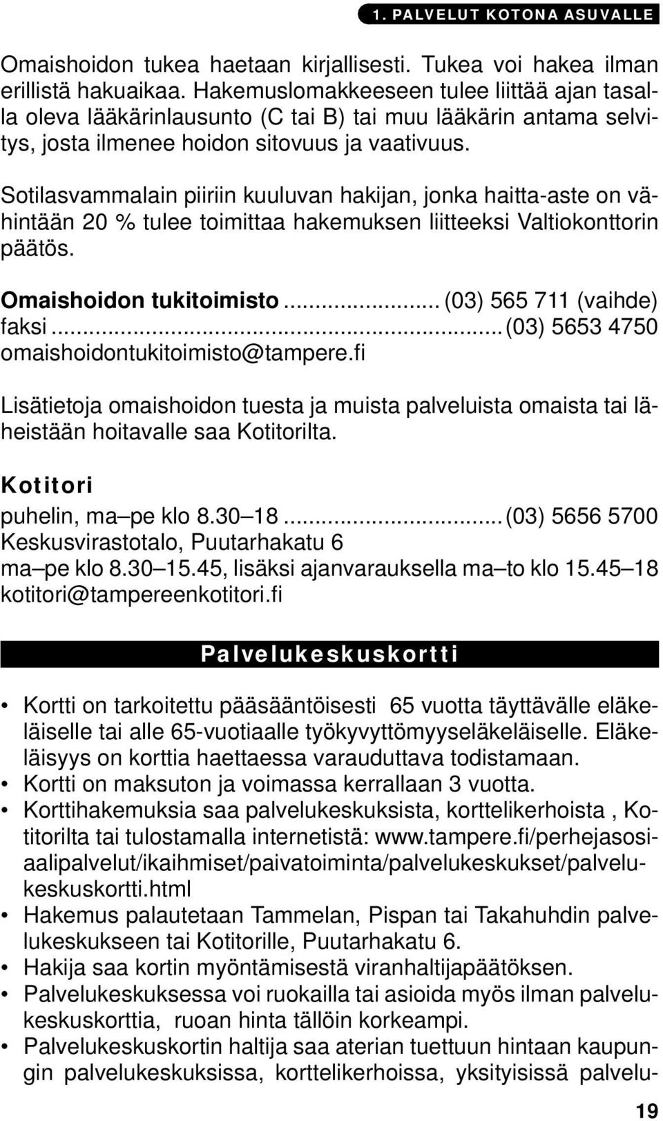 Sotilasvammalain piiriin kuuluvan hakijan, jonka haitta-aste on vähintään 20 % tulee toimittaa hakemuksen liitteeksi Valtiokonttorin päätös. Omaishoidon tukitoimisto... (03) 565 711 (vaihde) faksi.