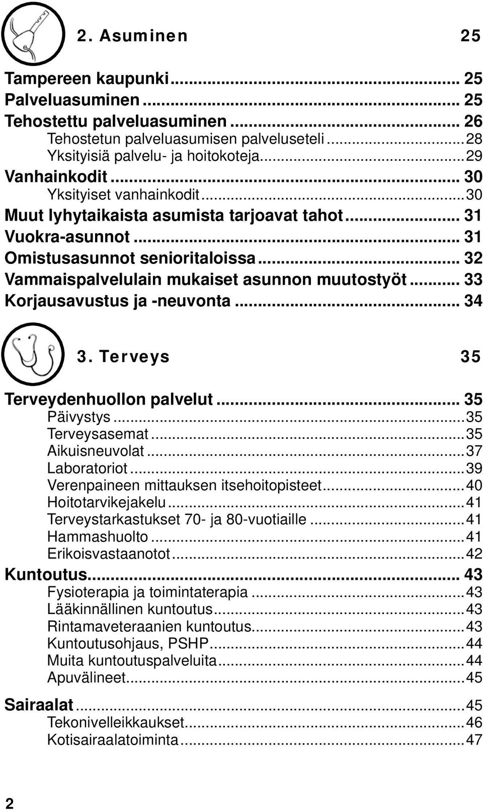 .. 33 Korjausavustus ja -neuvonta... 34 3. Terveys 35 Terveydenhuollon palvelut... 35 Päivystys...35 Terveysasemat...35 Aikuisneuvolat...37 Laboratoriot...39 Verenpaineen mittauksen itsehoitopisteet.