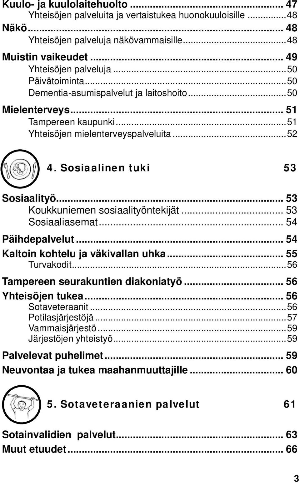 .. 53 Koukkuniemen sosiaalityöntekijät... 53 Sosiaaliasemat... 54 Päihdepalvelut... 54 Kaltoin kohtelu ja väkivallan uhka... 55 Turvakodit...56 Tampereen seurakuntien diakoniatyö... 56 Yhteisöjen tukea.