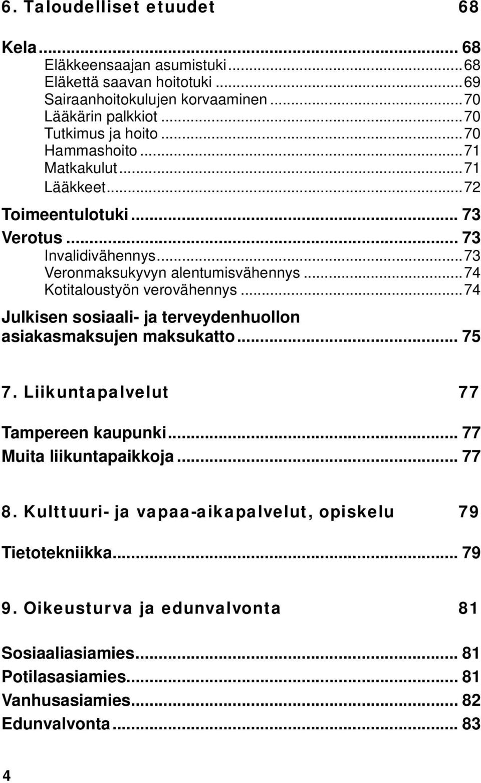 ..74 Kotitaloustyön verovähennys...74 Julkisen sosiaali- ja terveydenhuollon asiakasmaksujen maksukatto... 75 7. Liikuntapalvelut 77 Tampereen kaupunki.