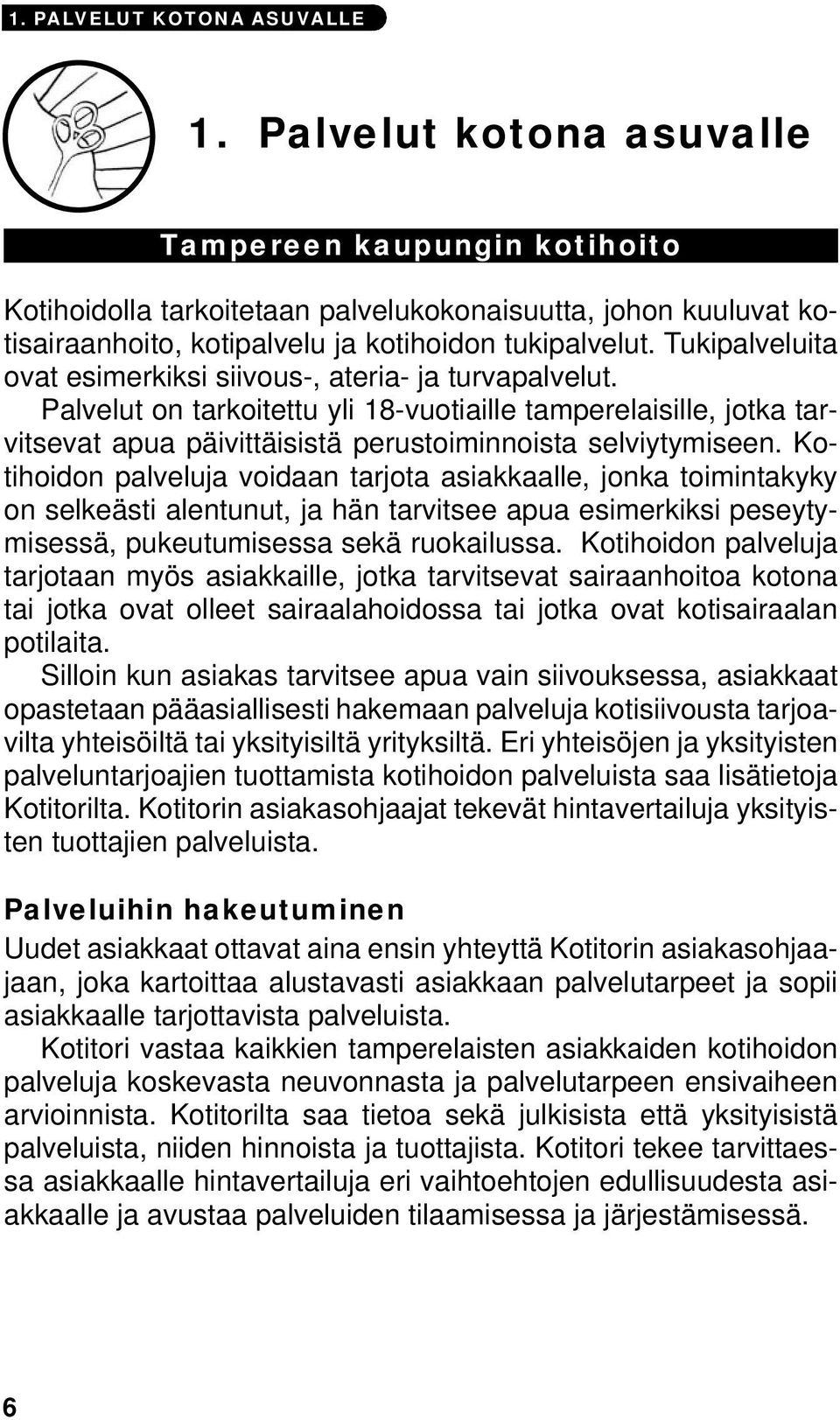 Tukipalveluita ovat esimerkiksi siivous-, ateria- ja turvapalvelut. Palvelut on tarkoitettu yli 18-vuotiaille tamperelaisille, jotka tarvitsevat apua päivittäisistä perustoiminnoista selviytymiseen.