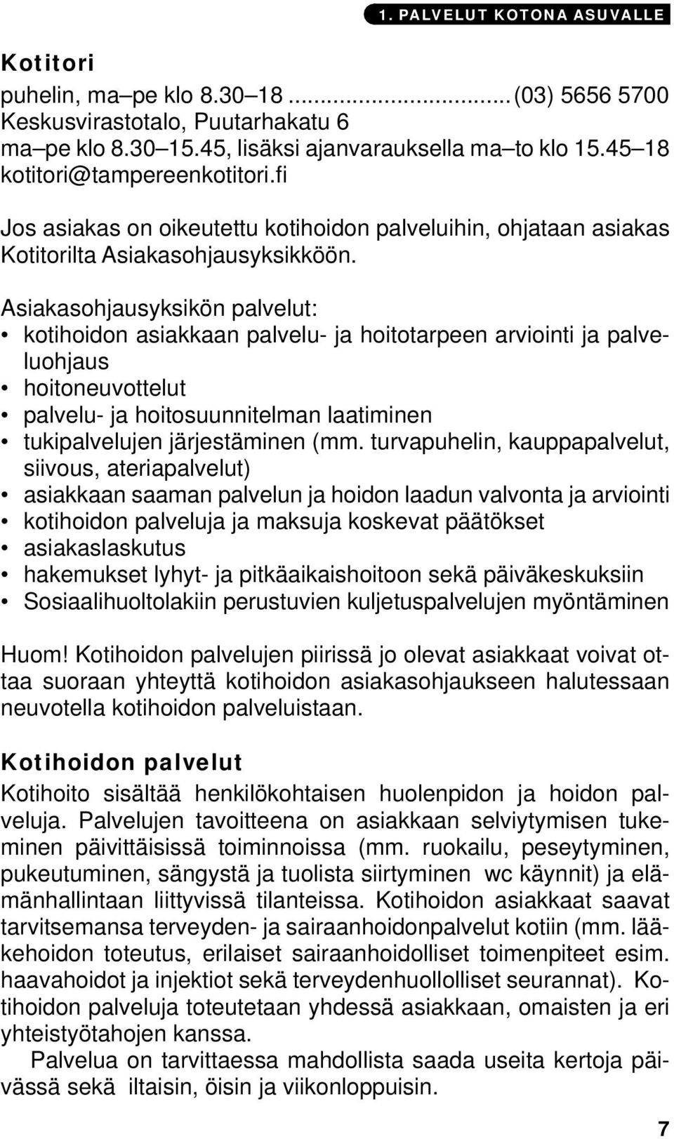 Asiakasohjausyksikön palvelut: kotihoidon asiakkaan palvelu- ja hoitotarpeen arviointi ja palveluohjaus hoitoneuvottelut palvelu- ja hoitosuunnitelman laatiminen tukipalvelujen järjestäminen (mm.