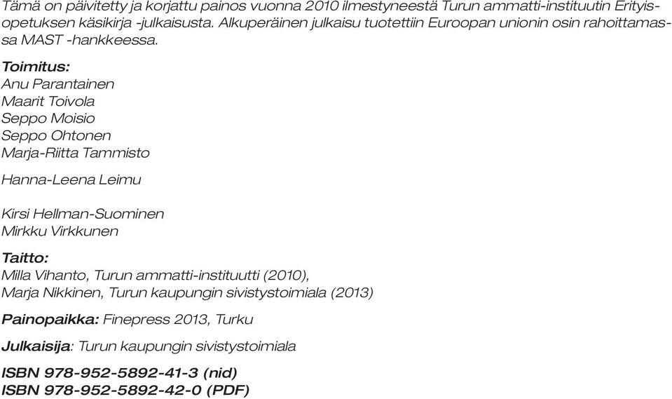 Toimitus: Anu Parantainen Maarit Toivola Seppo Moisio Seppo Ohtonen Marja-Riitta Tammisto Hanna-Leena Leimu Kirsi Hellman-Suominen Mirkku Virkkunen