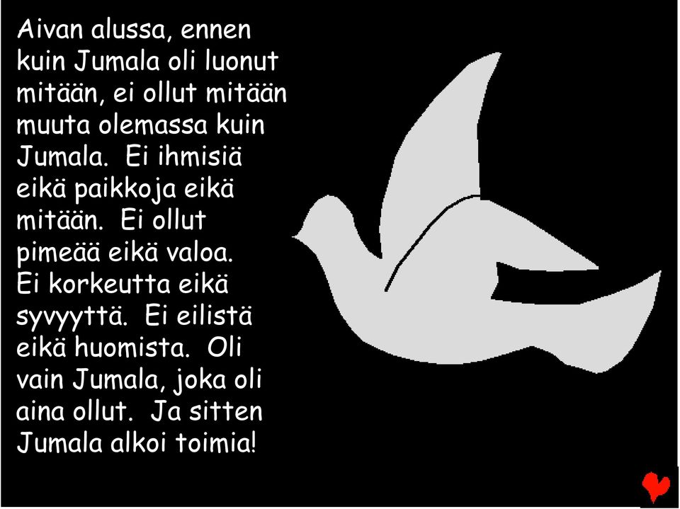 Ei ollut pimeää eikä valoa. Ei korkeutta eikä syvyyttä.