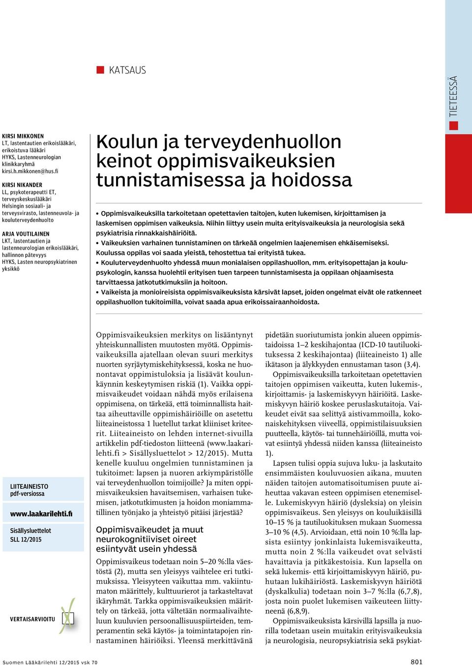 erikoislääkäri, hallinnon pätevyys HYKS, Lasten neuropsykiatrinen yksikkö Koulun ja terveydenhuollon keinot oppimisvaikeuksien tunnistamisessa ja hoidossa Oppimisvaikeuksilla tarkoitetaan