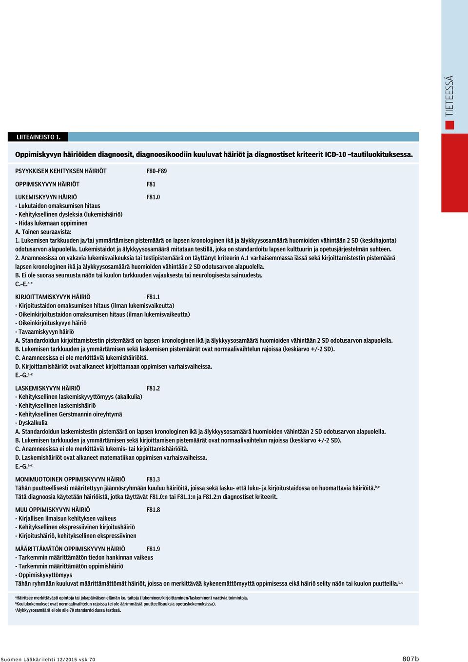 Toinen seuraavista: 1. Lukemisen tarkkuuden ja/tai ymmärtämisen pistemäärä on lapsen kronologinen ikä ja älykkyysosamäärä huomioiden vähintään 2 SD (keskihajonta) odotusarvon alapuolella.