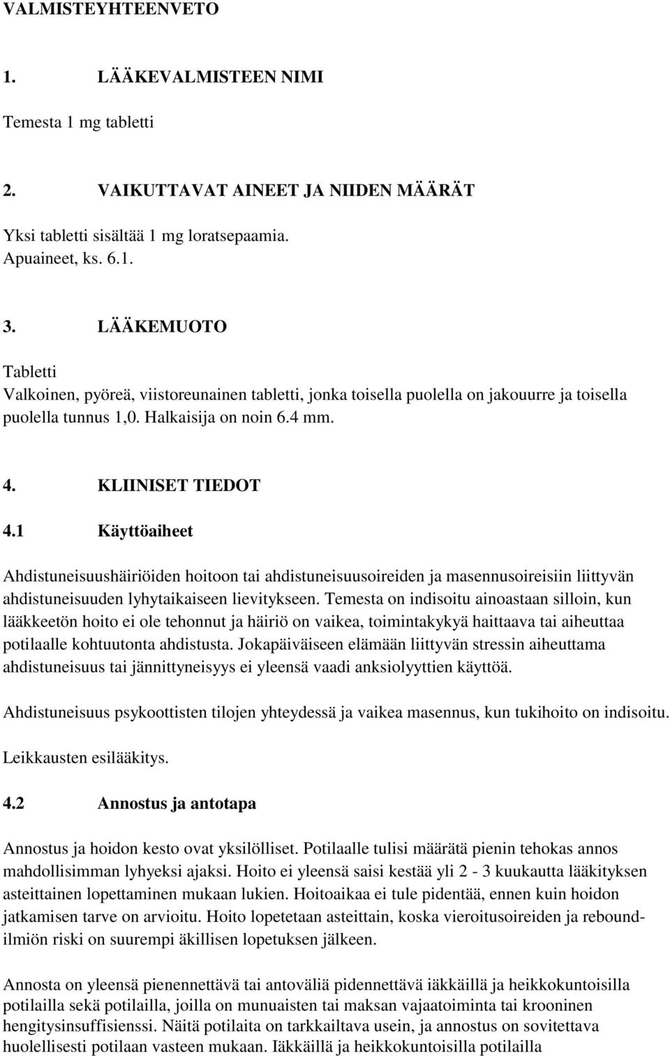 1 Käyttöaiheet Ahdistuneisuushäiriöiden hoitoon tai ahdistuneisuusoireiden ja masennusoireisiin liittyvän ahdistuneisuuden lyhytaikaiseen lievitykseen.