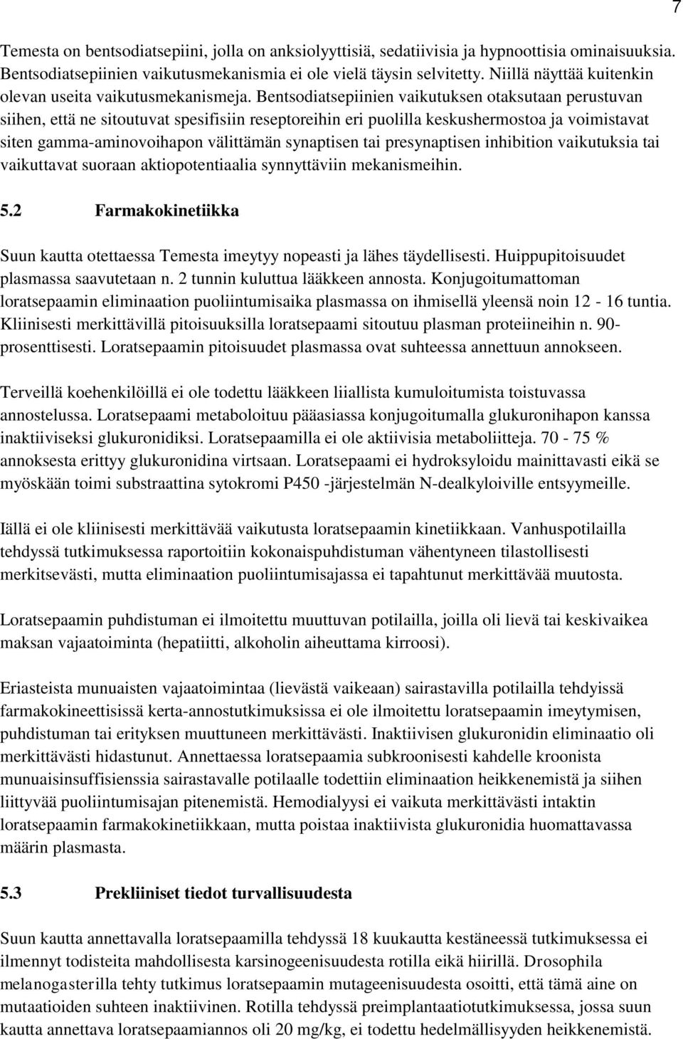 Bentsodiatsepiinien vaikutuksen otaksutaan perustuvan siihen, että ne sitoutuvat spesifisiin reseptoreihin eri puolilla keskushermostoa ja voimistavat siten gamma-aminovoihapon välittämän synaptisen