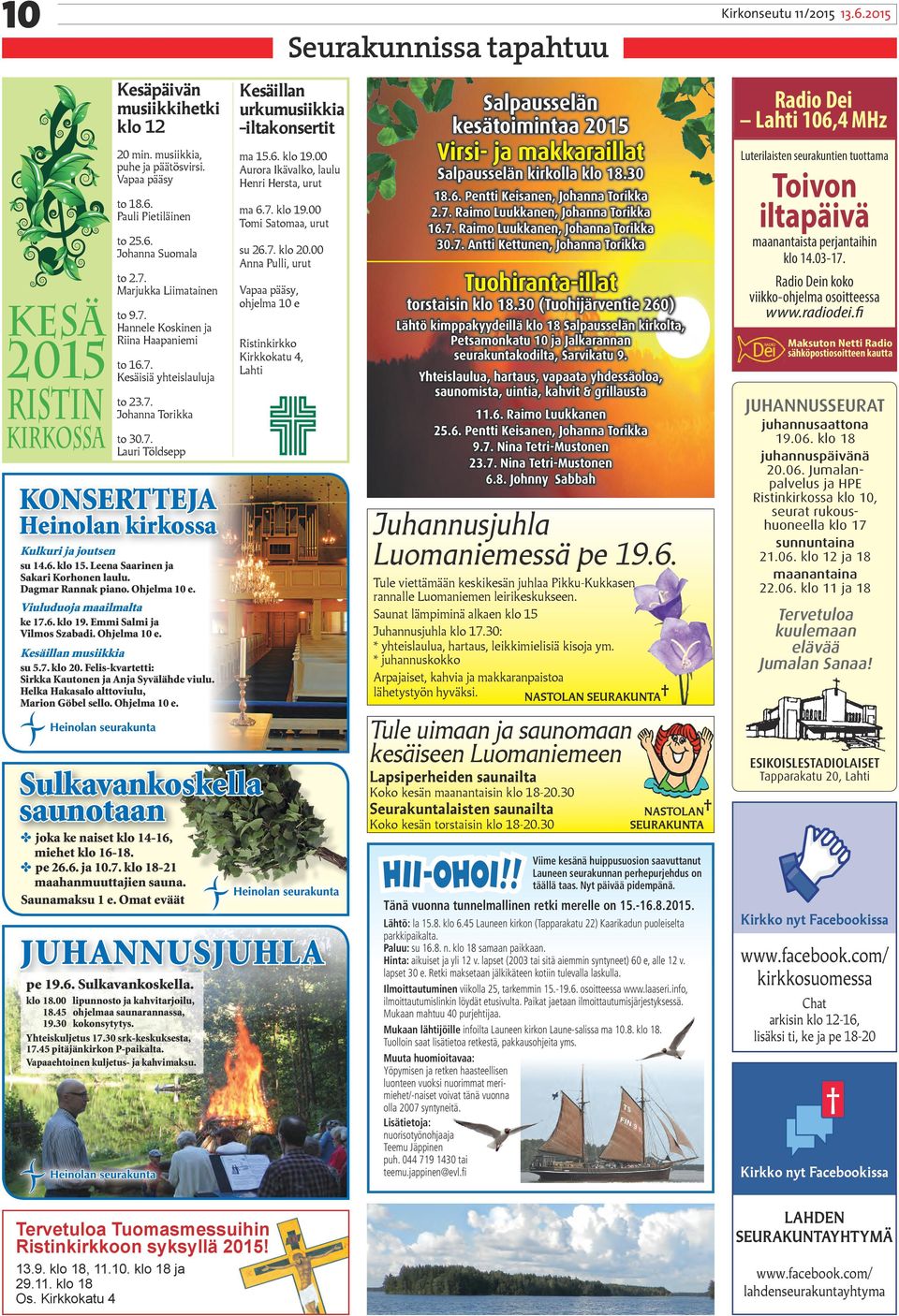 6. klo 15. Leena Saarinen ja Sakari Korhonen laulu. Dagmar Rannak piano. Ohjelma 10 e. Viuluduoja maailmalta ke 17.6. klo 19. Emmi Salmi ja Vilmos Szabadi. Ohjelma 10 e. Kesäillan musiikkia su 5.7. klo 20.