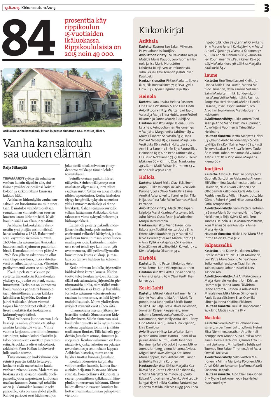 Vanha kansakoulu saa uuden elämän Raija Sillanpää TERVAPÄÄSKYT syöksyvät suhahtaen vanhan kuistin räystään alle, sinitiainen pyrähtelee pesäänsä koivun koloon ja kirkon takana kuusessa kukkuu käki.