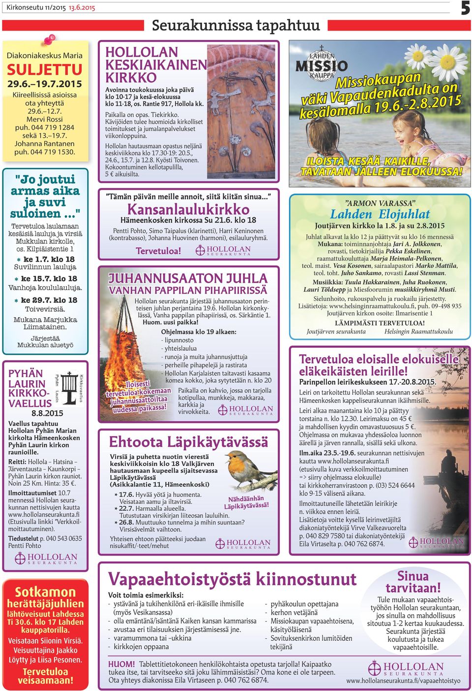 * ke 29.7. klo 18 Toivevirsiä. Mukana Marjukka Liimatainen. Järjestää Mukkulan aluetyö PYHÄN LAURIN KIRKKO- VAELLUS 8.8.2015 Vaellus tapahtuu Hollolan Pyhän Marian kirkolta Hämeenkosken Pyhän Laurin kirkon raunioille.