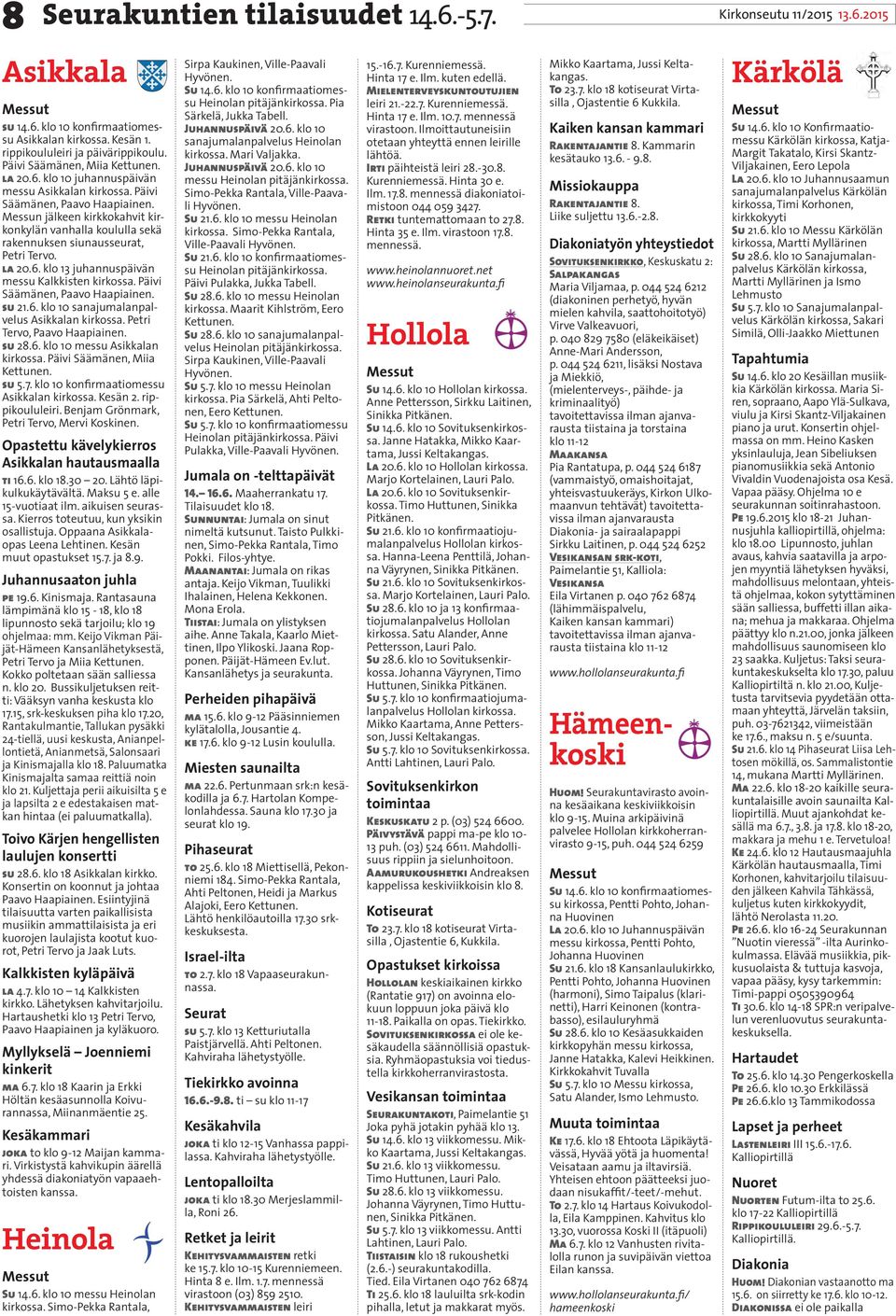 Messun jälkeen kirkkokahvit kirkonkylän vanhalla koululla sekä rakennuksen siunausseurat, Petri Tervo. la 20.6. klo 13 juhannuspäivän messu Kalkkisten kirkossa. Päivi Säämänen, Paavo Haapiainen.