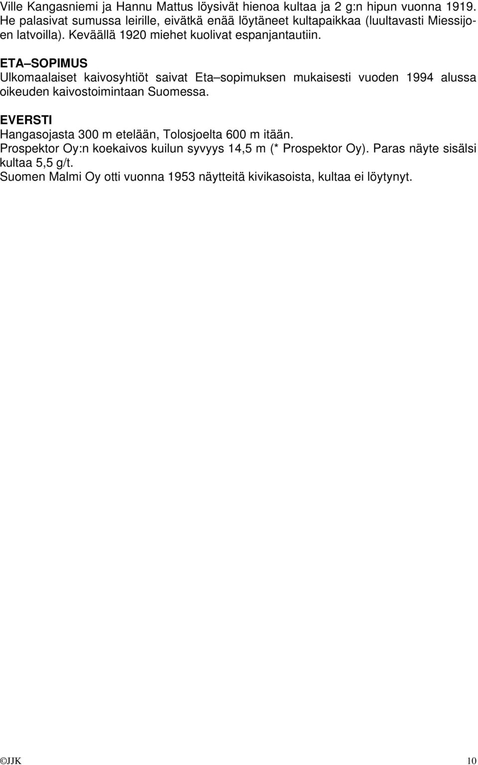 ETA SOPIMUS Ulkomaalaiset kaivosyhtiöt saivat Eta sopimuksen mukaisesti vuoden 1994 alussa oikeuden kaivostoimintaan Suomessa.