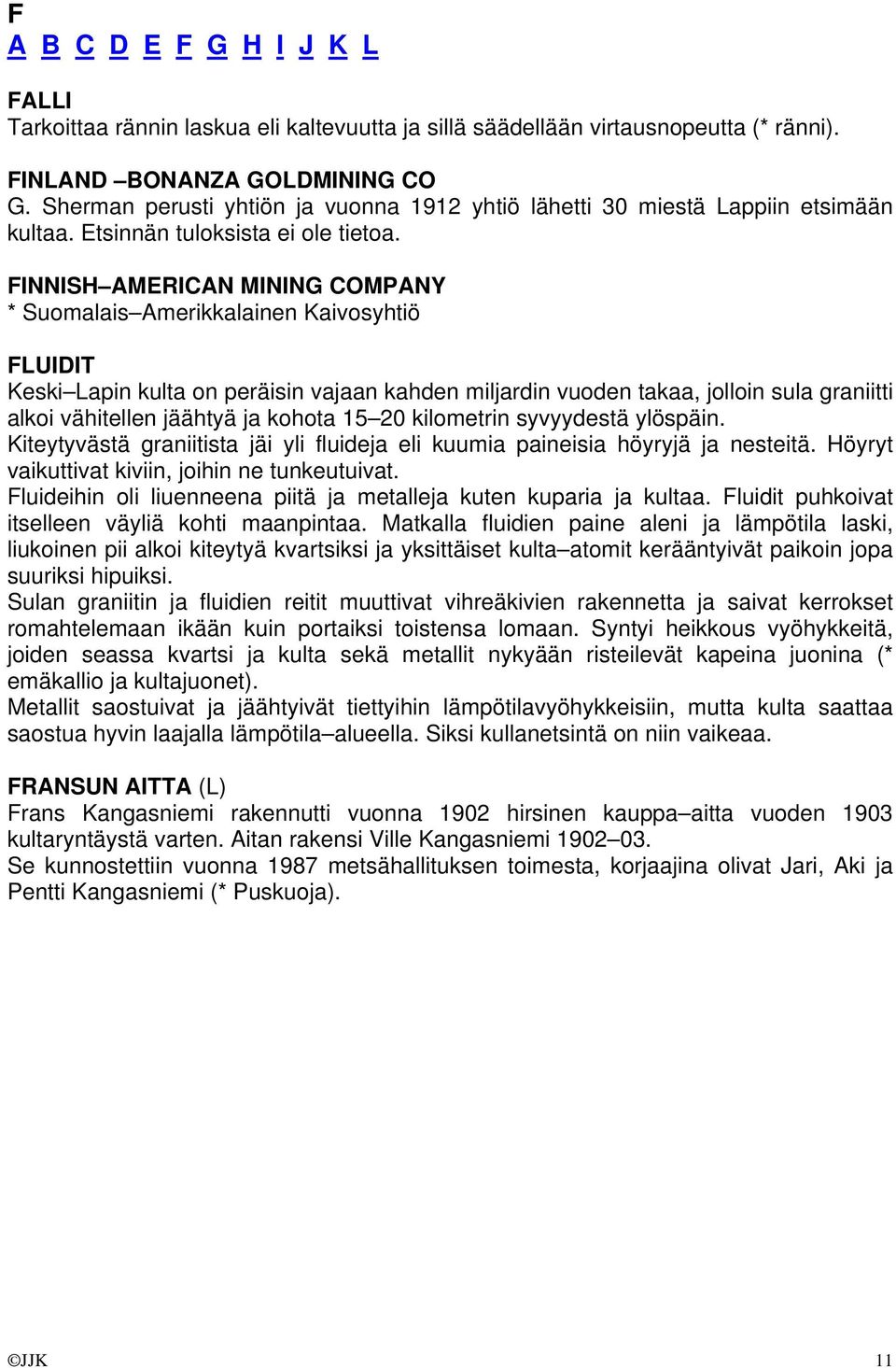 FINNISH AMERICAN MINING COMPANY * Suomalais Amerikkalainen Kaivosyhtiö FLUIDIT Keski Lapin kulta on peräisin vajaan kahden miljardin vuoden takaa, jolloin sula graniitti alkoi vähitellen jäähtyä ja