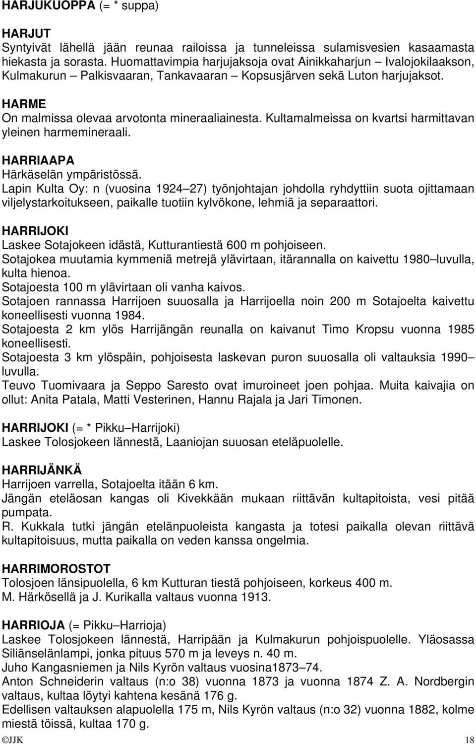 Kultamalmeissa on kvartsi harmittavan yleinen harmemineraali. HARRIAAPA Härkäselän ympäristössä.