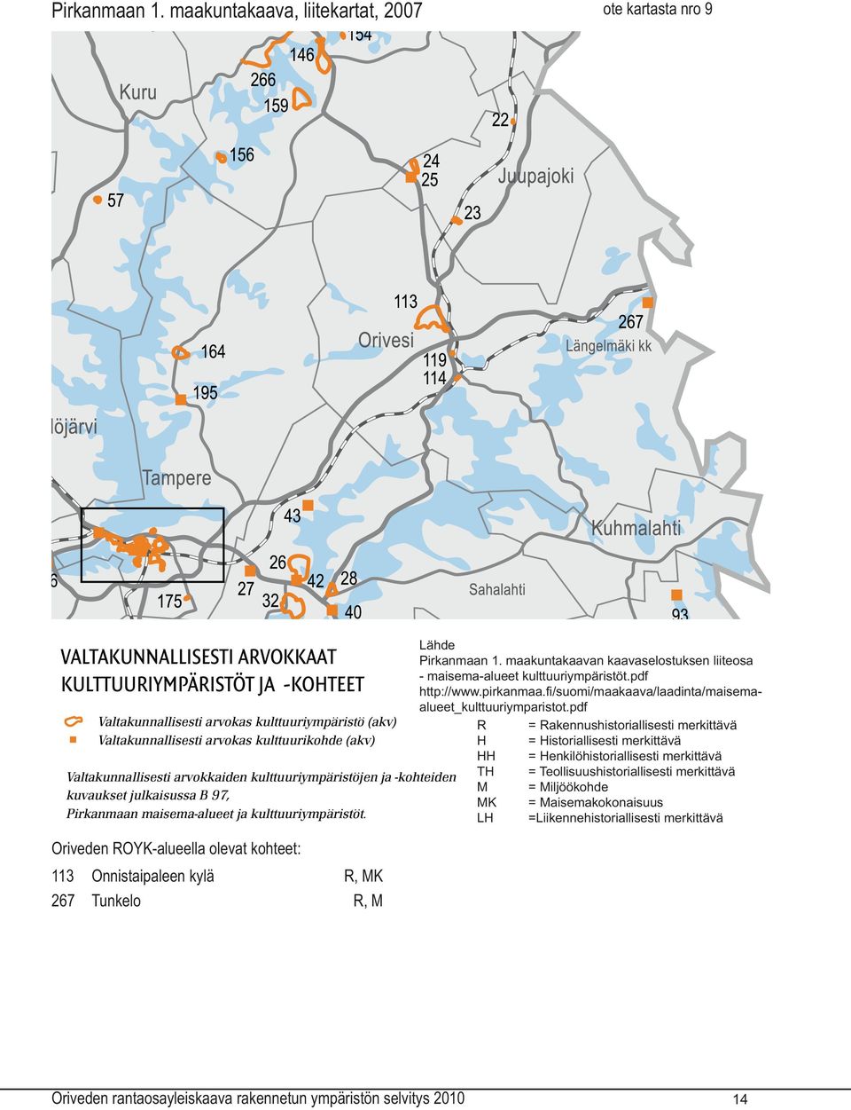 Onnistaipaleen kylä R, MK 267 Tunkelo R, M Lähde  maakuntakaavan kaavaselostuksen liiteosa - maisema-alueet kulttuuriympäristöt.pdf http://www.pirkanmaa.