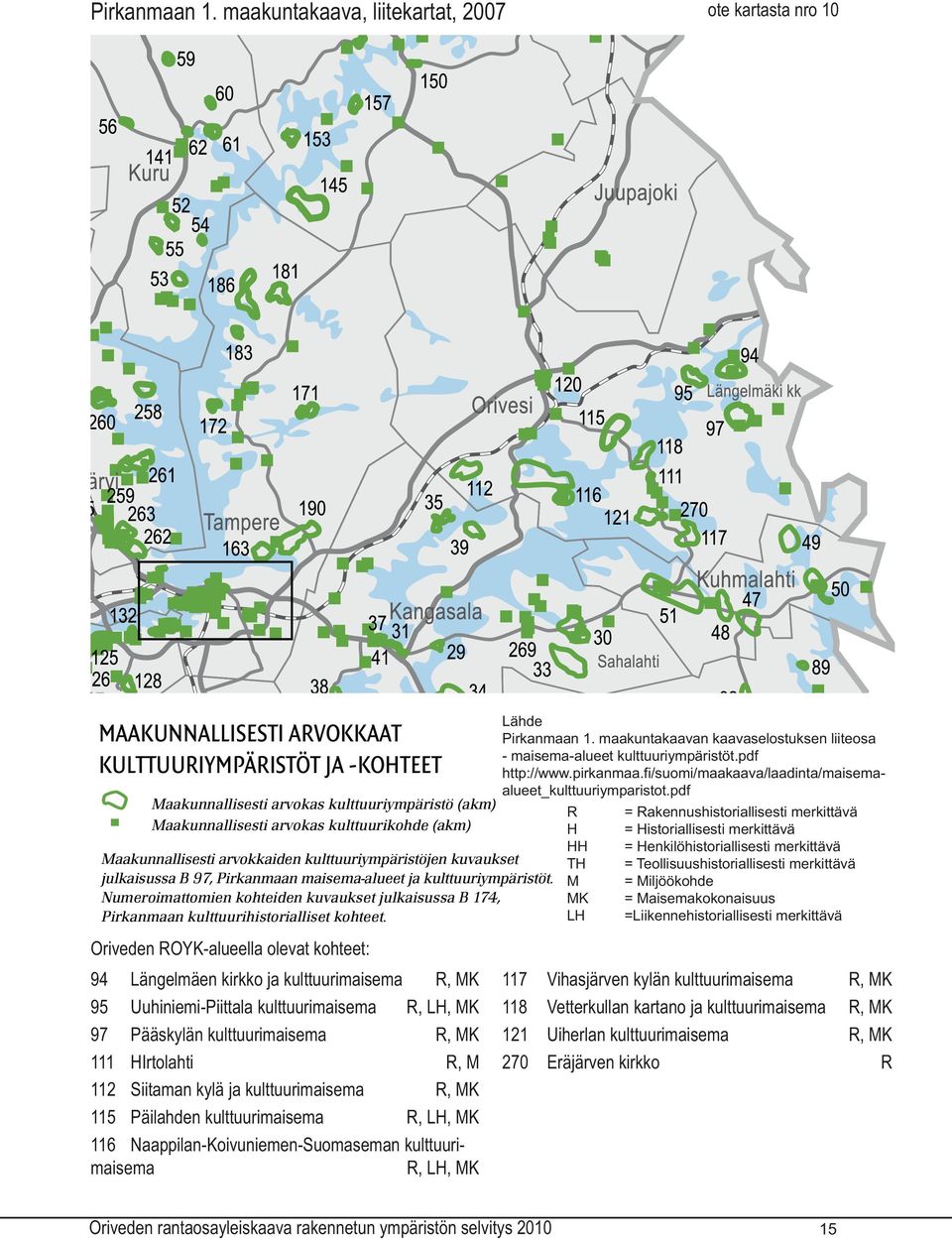 95 Uuhiniemi-Piittala kulttuurimaisema R, LH, MK 97 Pääskylän kulttuurimaisema R, MK 111 HIrtolahti R, M 112 Siitaman kylä ja kulttuurimaisema R, MK 115 Päilahden kulttuurimaisema R, LH, MK 116