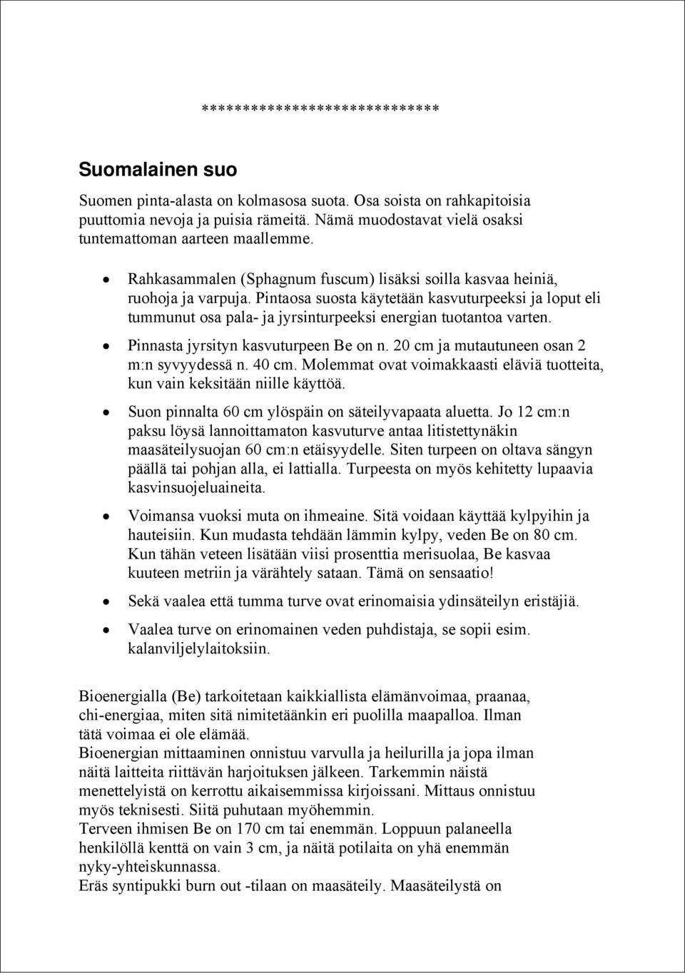 Pinnasta jyrsityn kasvuturpeen Be on n. 20 cm ja mutautuneen osan 2 m:n syvyydessä n. 40 cm. Molemmat ovat voimakkaasti eläviä tuotteita, kun vain keksitään niille käyttöä.