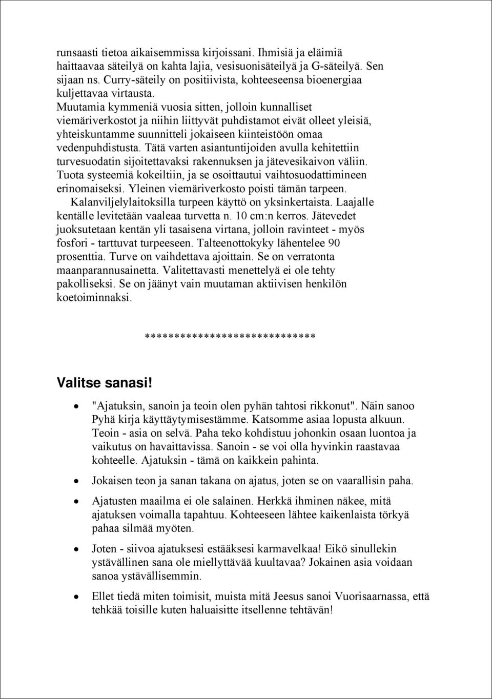 Muutamia kymmeniä vuosia sitten, jolloin kunnalliset viemäriverkostot ja niihin liittyvät puhdistamot eivät olleet yleisiä, yhteiskuntamme suunnitteli jokaiseen kiinteistöön omaa vedenpuhdistusta.