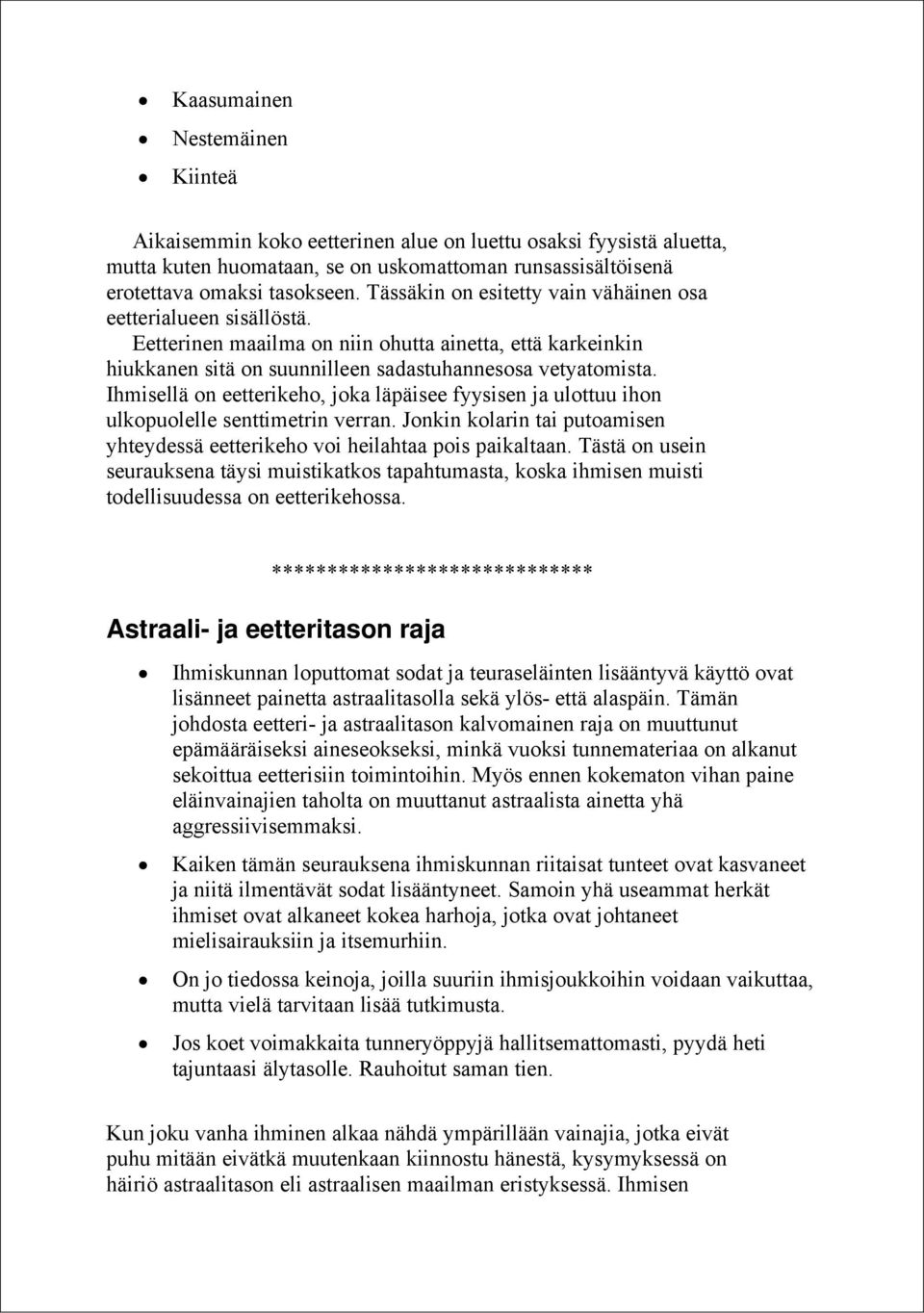 Ihmisellä on eetterikeho, joka läpäisee fyysisen ja ulottuu ihon ulkopuolelle senttimetrin verran. Jonkin kolarin tai putoamisen yhteydessä eetterikeho voi heilahtaa pois paikaltaan.